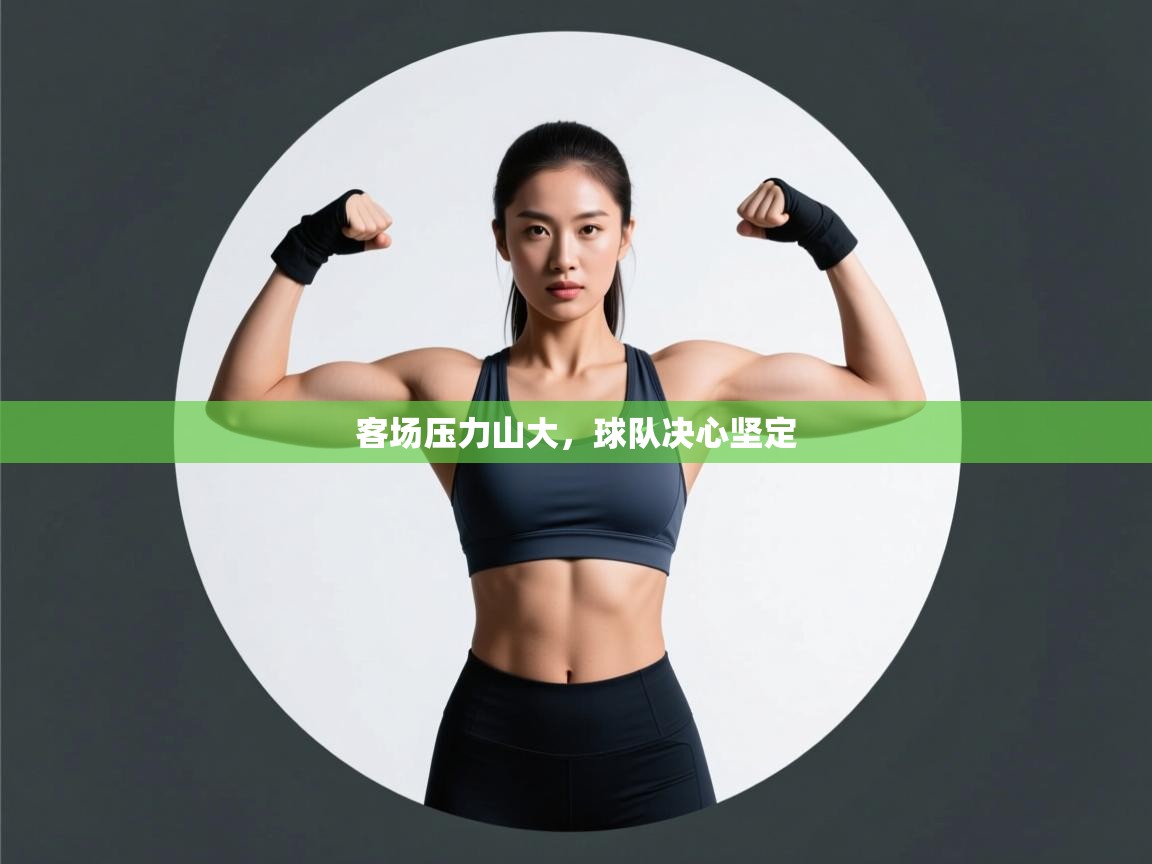 客场压力山大,球队决心坚定 第2张