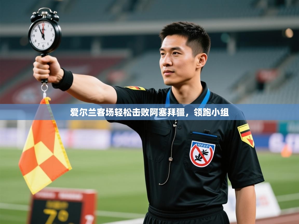 爱尔兰客场轻松击败阿塞拜疆,领跑小组 第1张