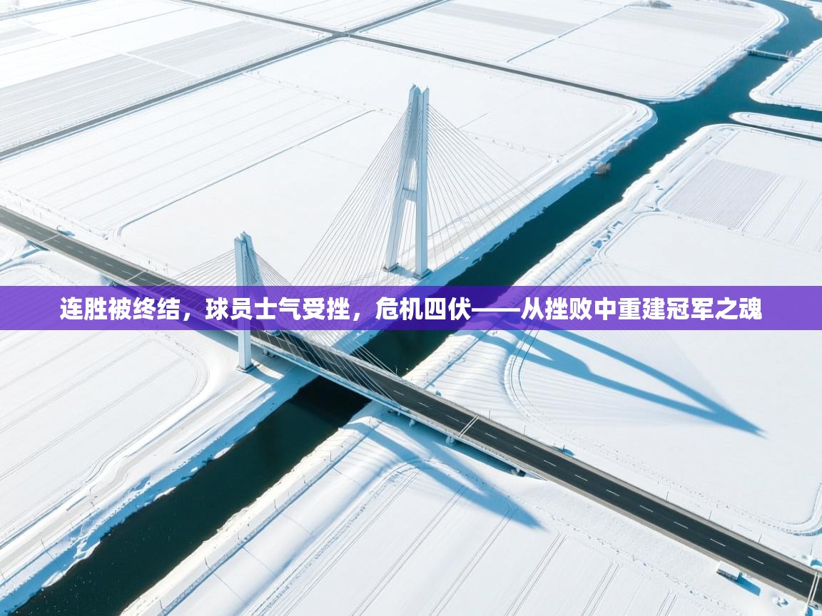 连胜被终结,球员士气受挫,危机四伏——从挫败中重建冠军之魂 第1张